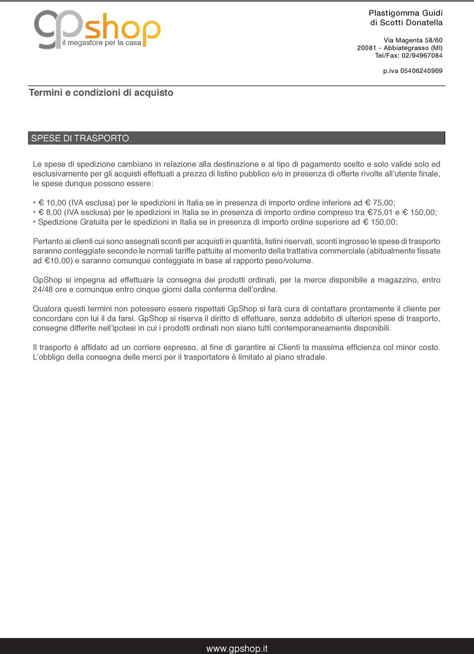 8,00 (IVA esclusa) per le spedizioni in Italia se in presenza di importo ordine compreso tra 75,01 e 150,00; Spedizione Gratuita per le spedizioni in Italia se in presenza di importo ordine superiore