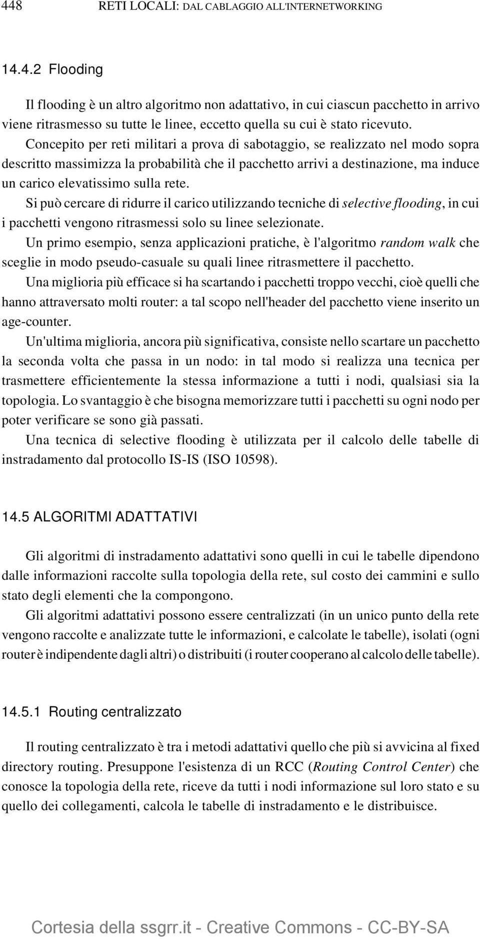 Si può cercare di ridurre il carico utilizzando tecniche di selective flooding, in cui i pacchetti vengono ritrasmessi solo su linee selezionate.