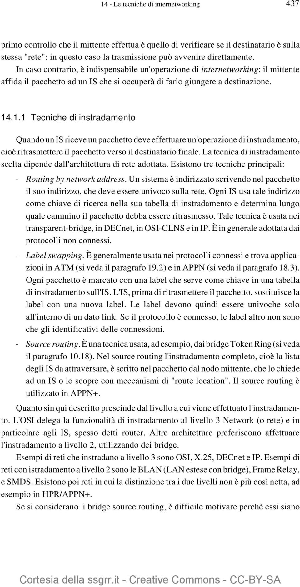 .1.1 Tecniche di instradamento Quando un IS riceve un pacchetto deve effettuare un'operazione di instradamento, cioè ritrasmettere il pacchetto verso il destinatario finale.