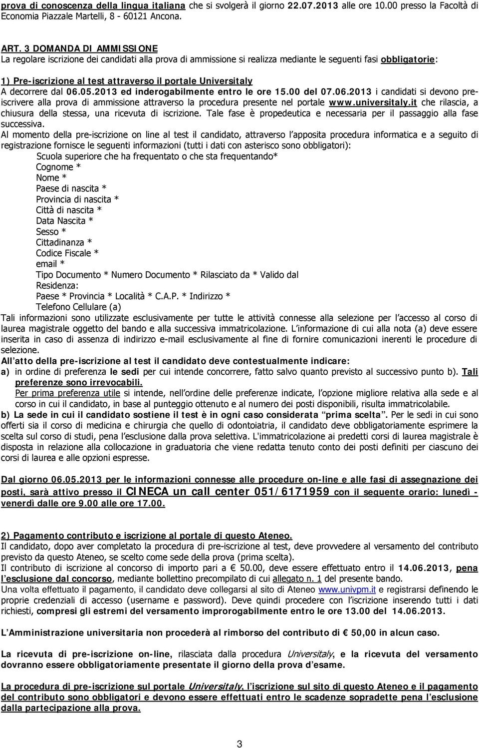 A decorrere dal 06.05.2013 ed inderogabilmente entro le ore 15.00 del 07.06.2013 i candidati si devono preiscrivere alla prova di ammissione attraverso la procedura presente nel portale www.