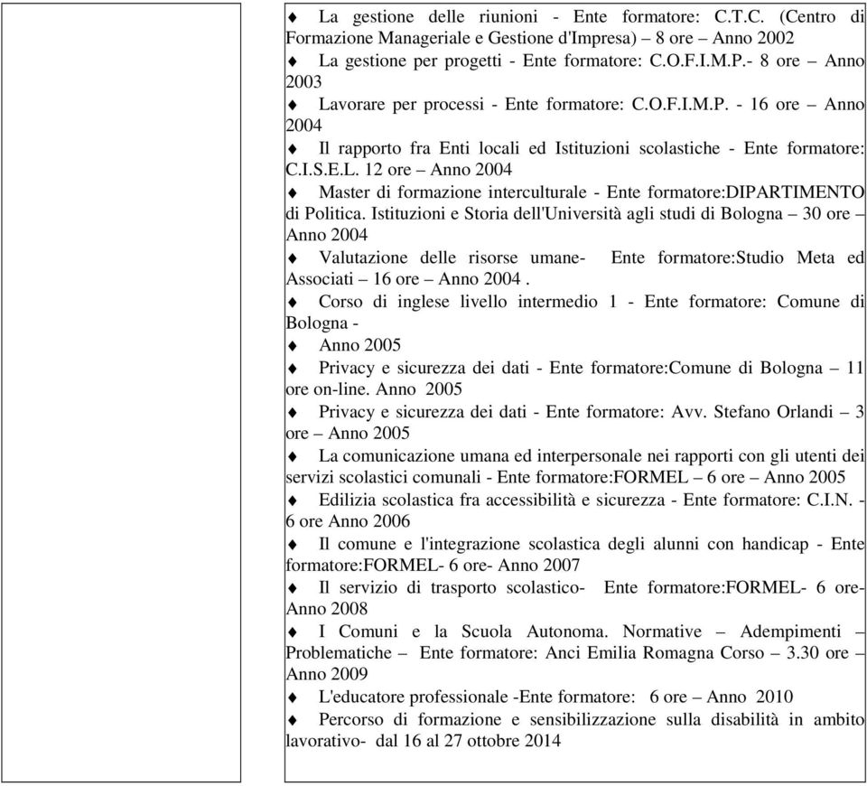 Istituzioni e Storia dell'università agli studi di Bologna 30 ore Anno 2004 Valutazione delle risorse umane- Ente formatore:studio Meta ed Associati 16 ore Anno 2004.