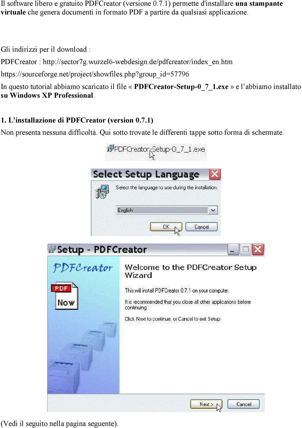 Gli indirizzi per il download : PDFCreator : http://sector7g.wurzel6-webdesign.de/pdfcreator/index_en.htm https://sourceforge.net/project/showfiles.php?