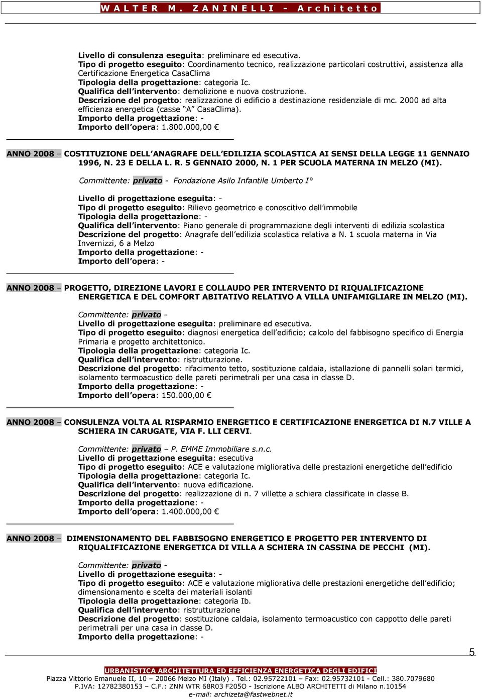 Descrizione del progetto: realizzazione di edificio a destinazione residenziale di mc. 2000 ad alta efficienza energetica (casse A CasaClima). Importo dell opera: 1.800.