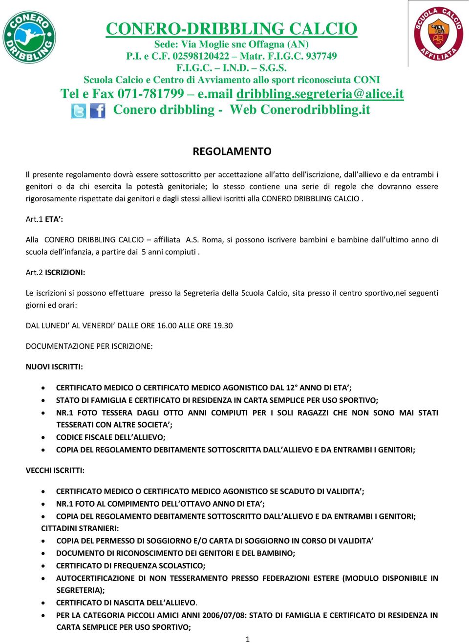 it REGOLAMENTO Il presente regolamento dovrà essere sottoscritto per accettazione all atto dell iscrizione, dall allievo e da entrambi i genitori o da chi esercita la potestà genitoriale; lo stesso