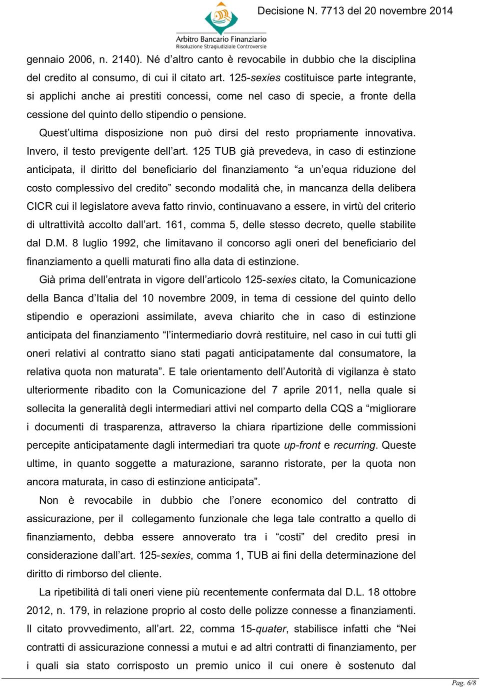 Quest ultima disposizione non può dirsi del resto propriamente innovativa. Invero, il testo previgente dell art.