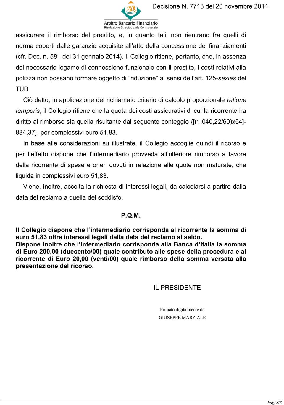 art. 125-sexies del TUB Ciò detto, in applicazione del richiamato criterio di calcolo proporzionale ratione temporis, il Collegio ritiene che la quota dei costi assicurativi di cui la ricorrente ha