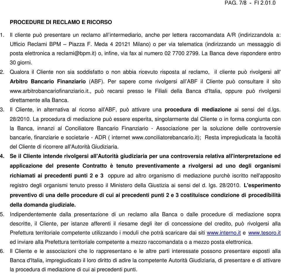 Meda 4 20121 Milano) o per via telematica (indirizzando un messaggio di posta elettronica a reclami@bpm.it) o, infine, via fax al numero 02 7700 2799. La Banca deve rispondere entro 30 giorni.