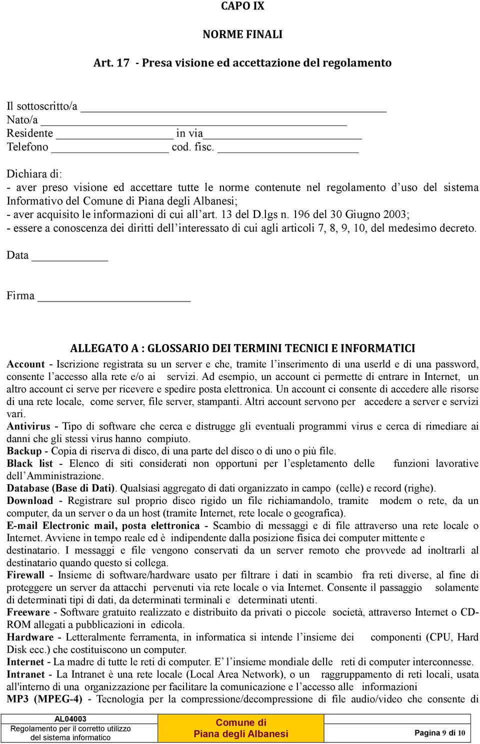 196 del 30 Giugno 2003; - essere a conoscenza dei diritti dell interessato di cui agli articoli 7, 8, 9, 10, del medesimo decreto.