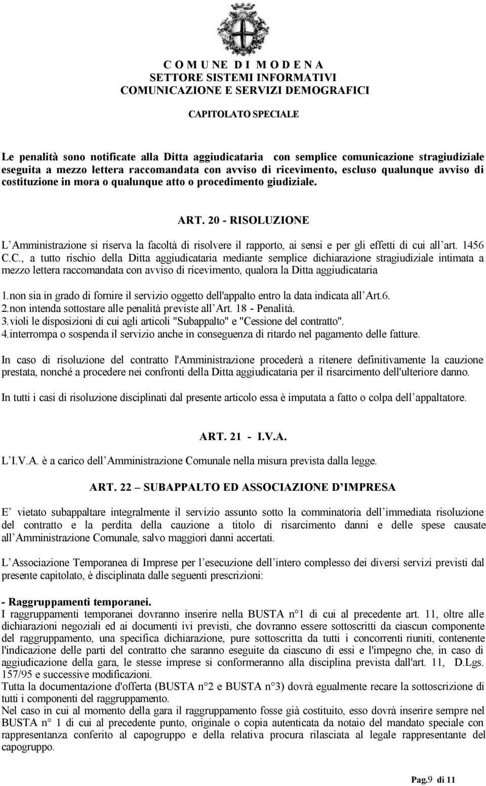 1456 C.C., a tutto rischio della Ditta aggiudicataria mediante semplice dichiarazione stragiudiziale intimata a mezzo lettera raccomandata con avviso di ricevimento, qualora la Ditta aggiudicataria 1.