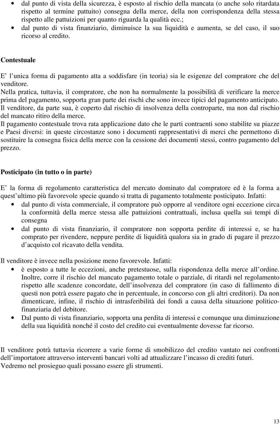 Contestuale E l unica forma di pagamento atta a soddisfare (in teoria) sia le esigenze del compratore che del venditore.