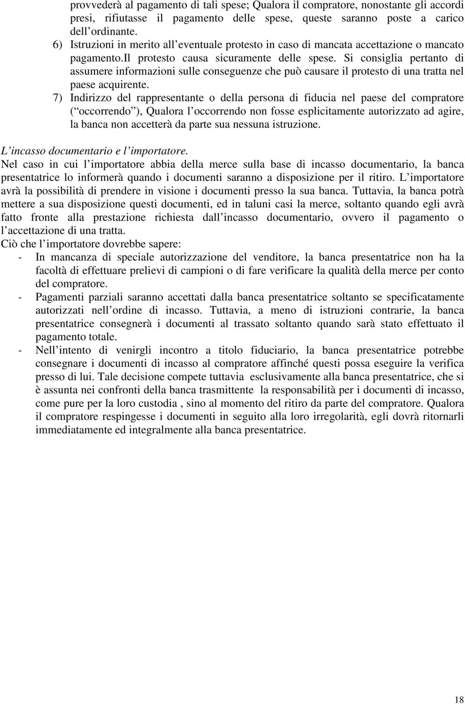 Si consiglia pertanto di assumere informazioni sulle conseguenze che può causare il protesto di una tratta nel paese acquirente.