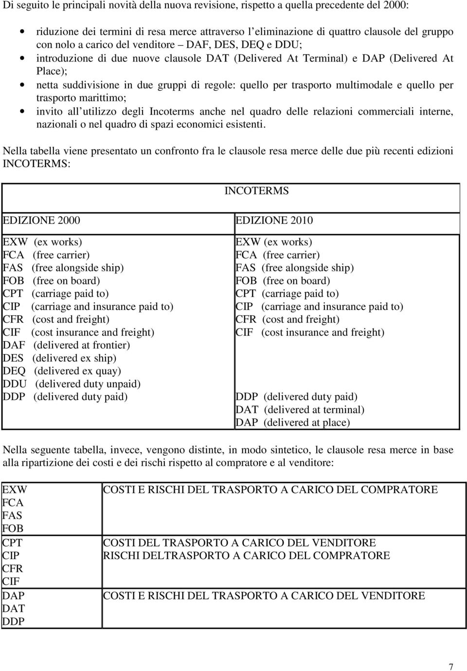 multimodale e quello per trasporto marittimo; invito all utilizzo degli Incoterms anche nel quadro delle relazioni commerciali interne, nazionali o nel quadro di spazi economici esistenti.