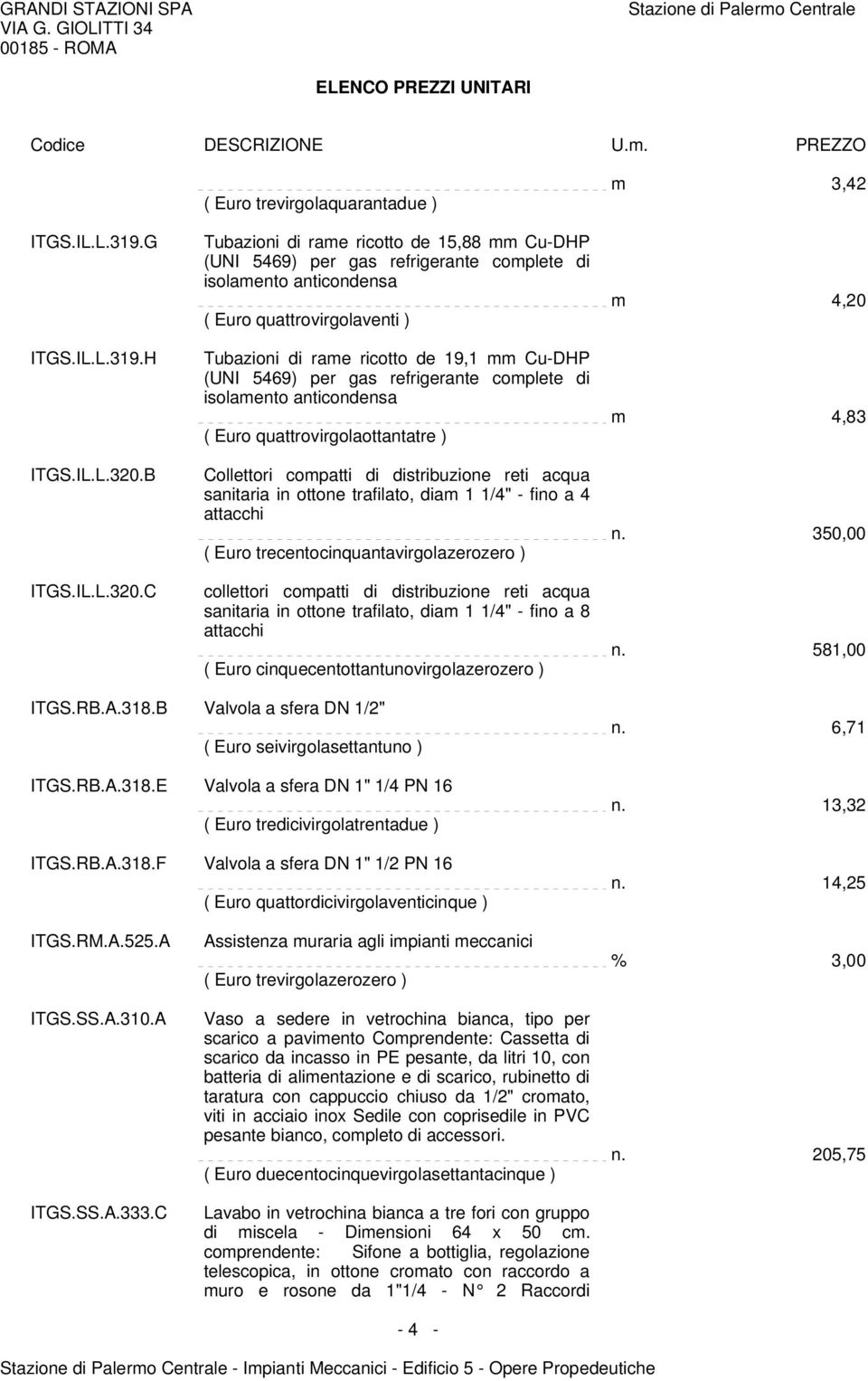 C ( Euro trevirgolaquarantadue ) Tubazioni di rame ricotto de 15,88 mm Cu-DHP ( Euro quattrovirgolaventi ) Tubazioni di rame ricotto de 19,1 mm Cu-DHP ( Euro quattrovirgolaottantatre ) Collettori