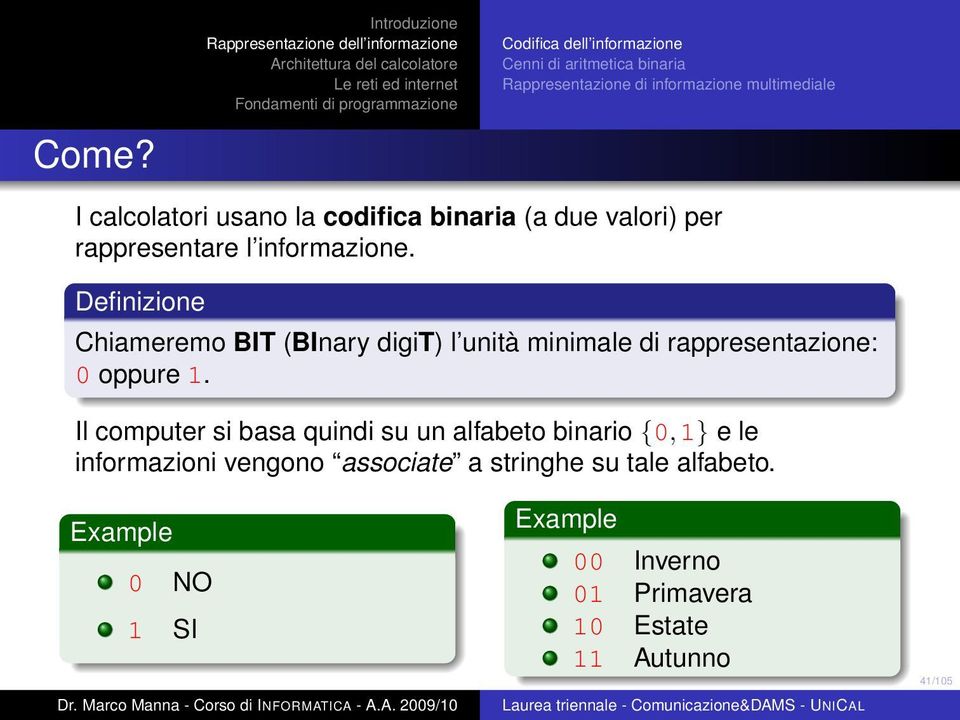 Definizione Chiameremo BIT (BInary digit) l unità minimale di rappresentazione: 0 oppure 1.