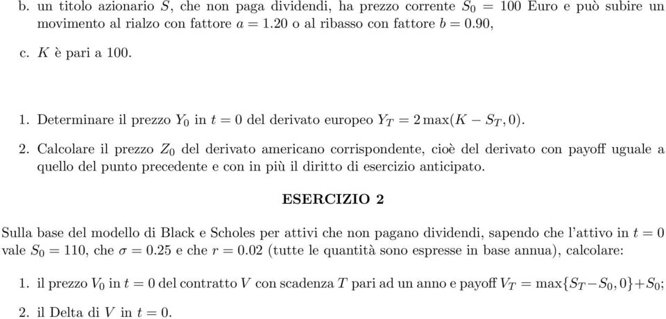 Sulla base del modello di Black e Scholes per attivi che non pagano dividendi, sapendo che l attivo in t = 0 vale S 0 = 110, che σ = 0.25 e che r = 0.