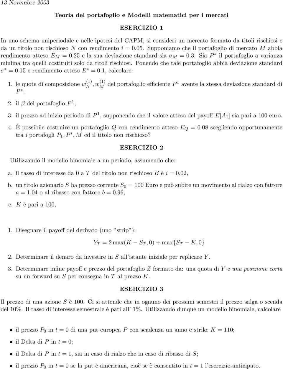 Sia P il portafoglio a varianza minima tra quelli costituiti solo da titoli rischiosi. Ponendo che tale portafoglio abbia deviazione standard σ = 0.15 e rendimento atteso E = 0.1, calcolare: 1.