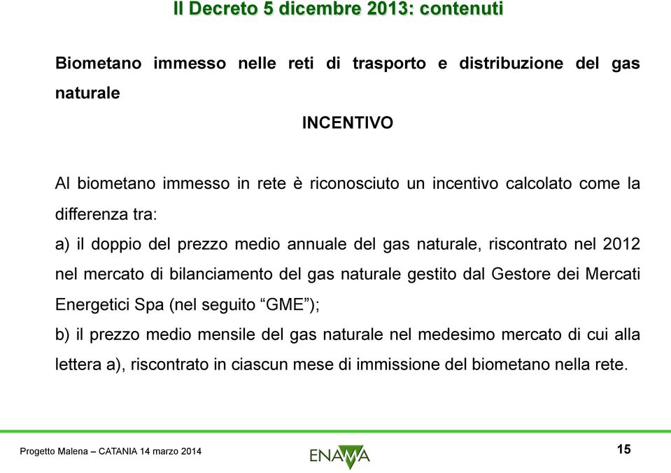 bilanciamento del gas naturale gestito dal Gestore dei Mercati Energetici Spa (nel seguito GME ); b) il prezzo medio mensile del gas
