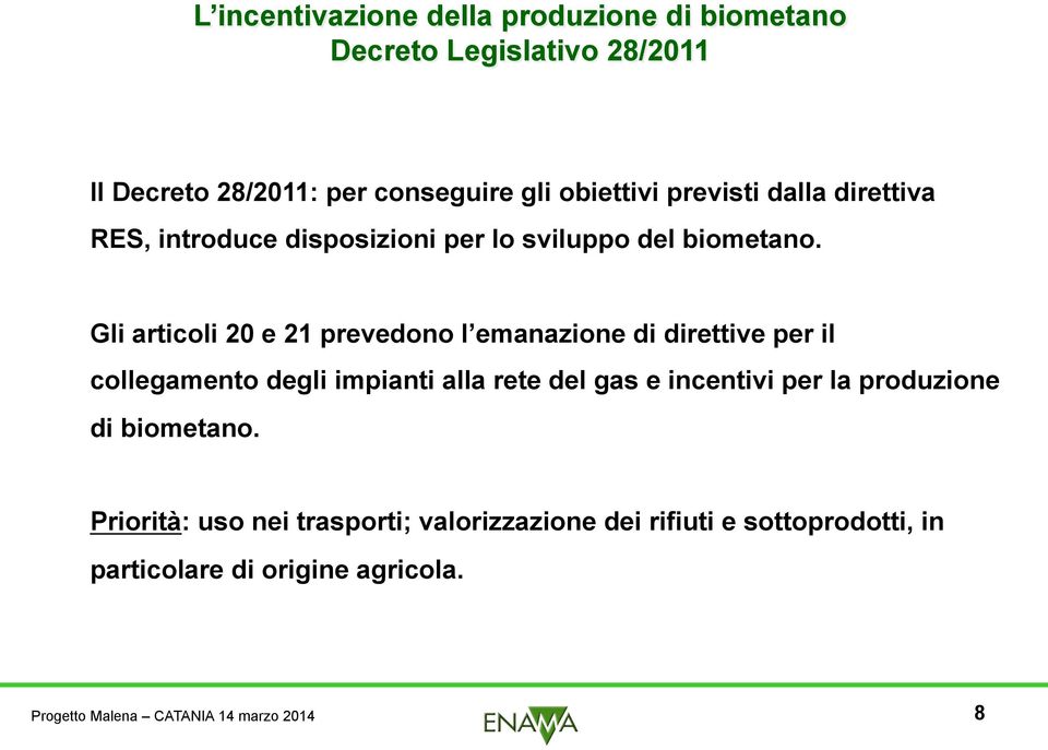 Gli articoli 20 e 21 prevedono l emanazione di direttive per il collegamento degli impianti alla rete del gas e incentivi per