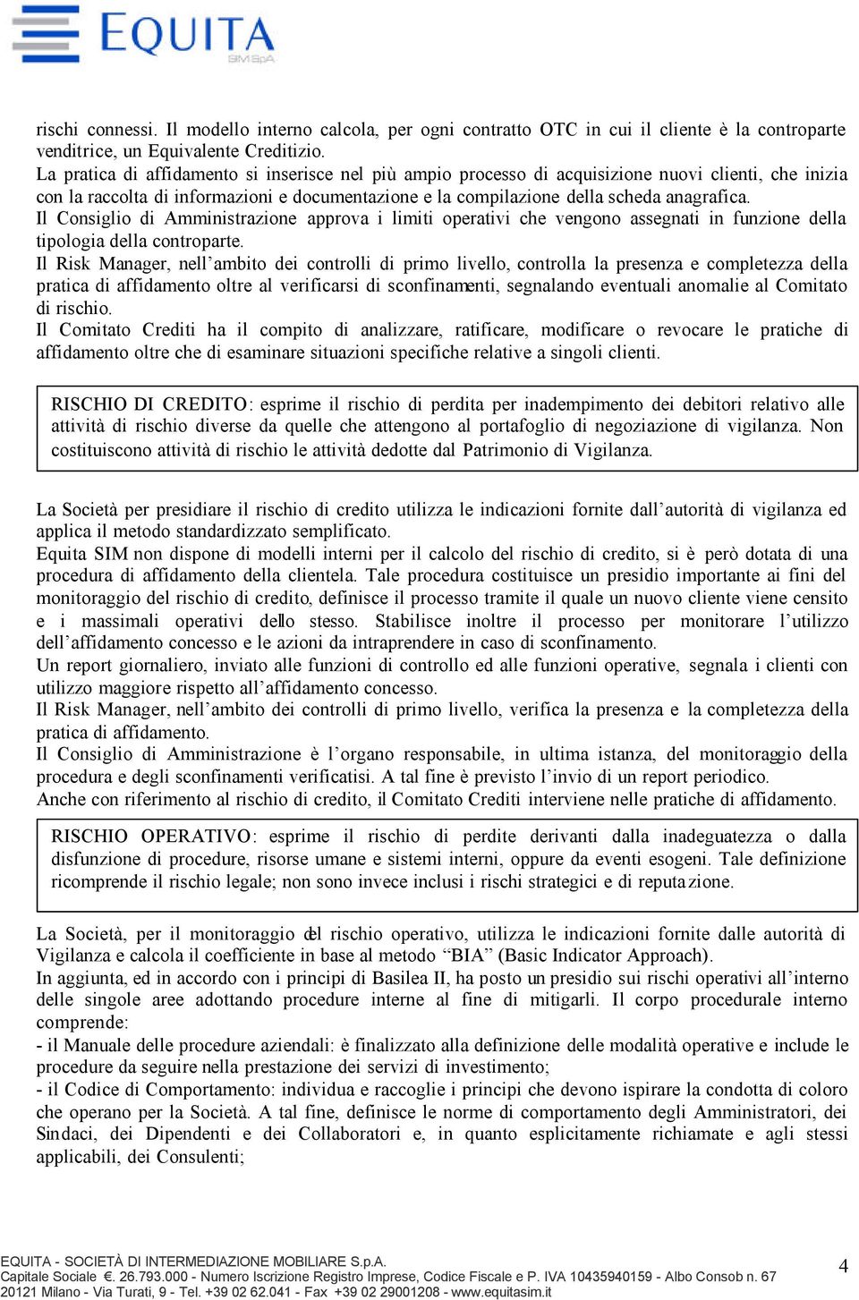 Il Consiglio di Amministrazione approva i limiti operativi che vengono assegnati in funzione della tipologia della controparte.