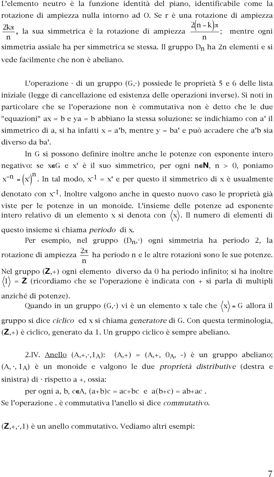 Il gruppo D n ha 2n elementi e si vede facilmente che non è abeliano. L'operazione. di un gruppo (G,.