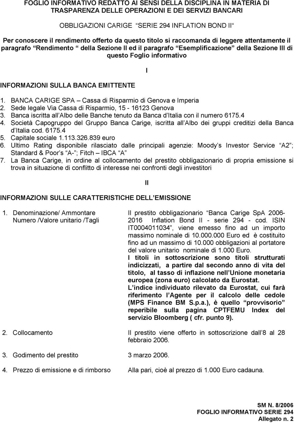 SULLA BANCA EMITTENTE I 1. BANCA CARIGE SPA Cassa di Risparmio di Genova e Imperia 2. Sede legale Via Cassa di Risparmio, 15-16123 Genova 3.