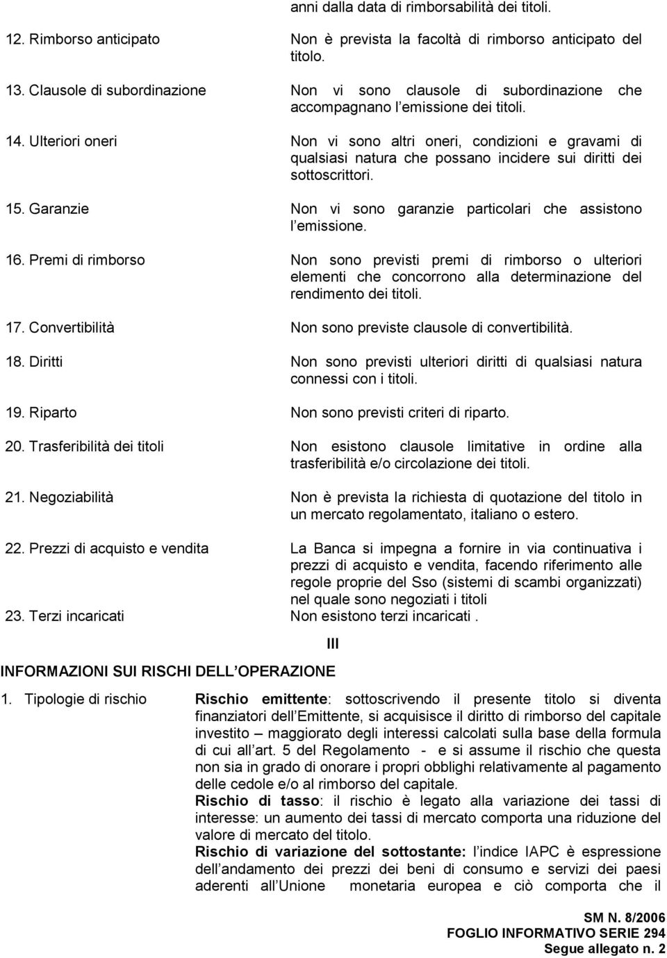 Ulteriori oneri Non vi sono altri oneri, condizioni e gravami di qualsiasi natura che possano incidere sui diritti dei sottoscrittori. 15.