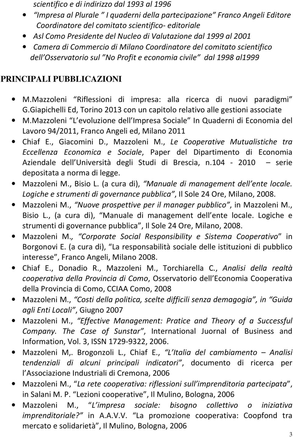 Mazzoleni Riflessioni di impresa: alla ricerca di nuovi paradigmi G.Giapichelli Ed, Torino 2013 con un capitolo relativo alle gestioni associate M.