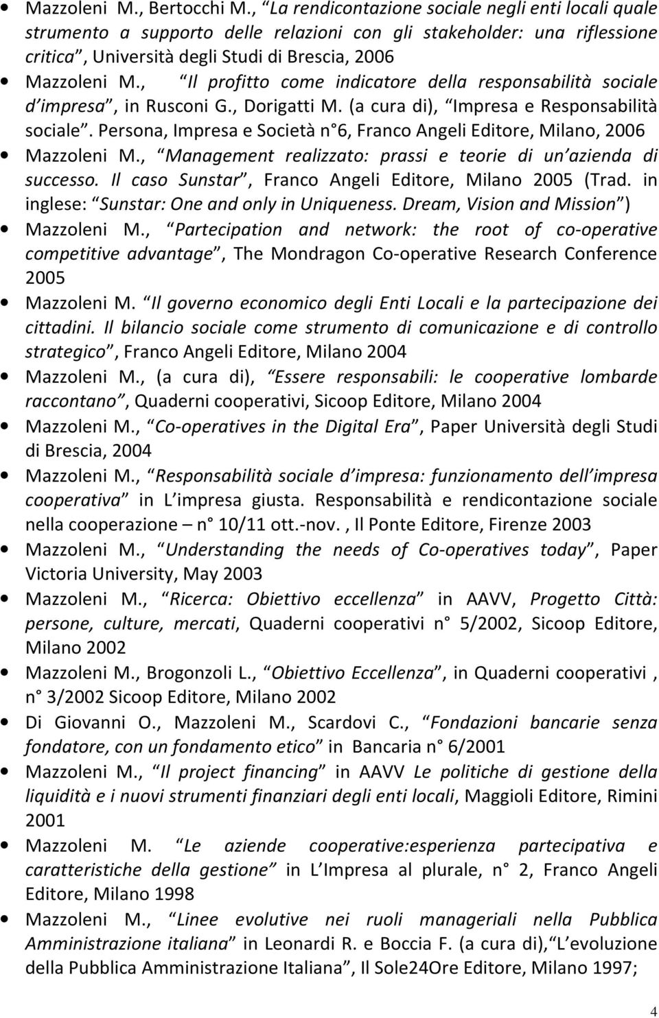 , Il profitto come indicatore della responsabilità sociale d impresa, in Rusconi G., Dorigatti M. (a cura di), Impresa e Responsabilità sociale.