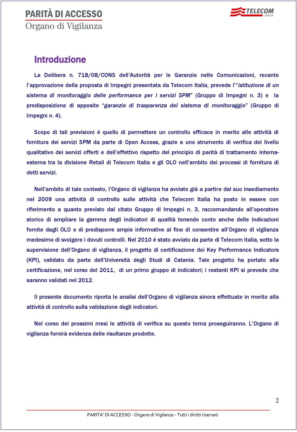 performance per i servizi SPM (Gruppo di Impegni n. 3) e la predisposizione di apposite garanzie di trasparenza del sistema di monitoraggio (Gruppo di Impegni n. 4).