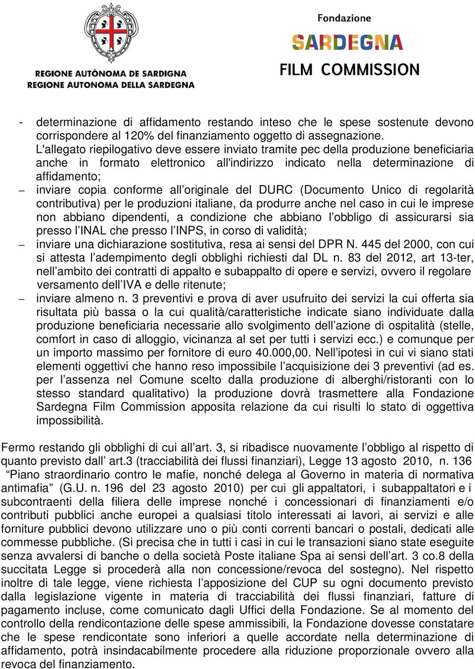 all originale del DURC (Documento Unico di regolarità contributiva) per le produzioni italiane, da produrre anche nel caso in cui le imprese non abbiano dipendenti, a condizione che abbiano l obbligo