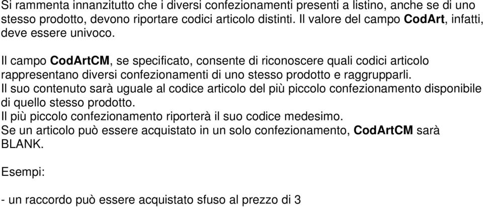 Il campo CodArtCM, se specificato, consente di riconoscere quali codici articolo rappresentano diversi confezionamenti di uno stesso prodotto e raggrupparli.