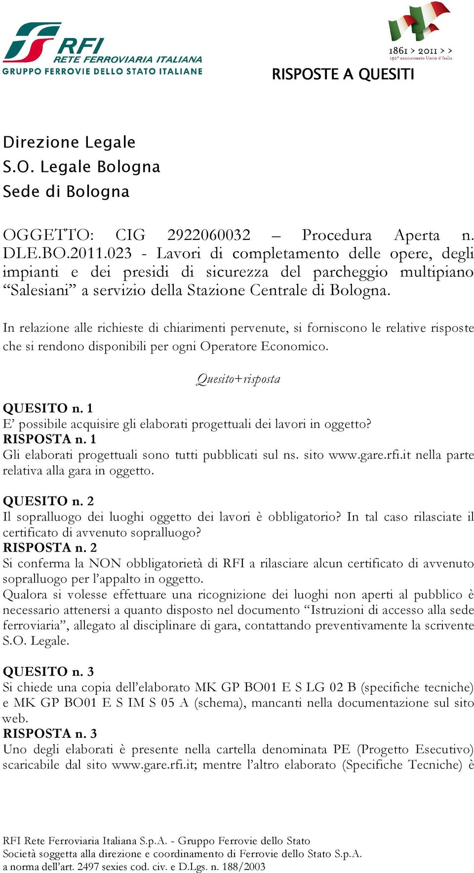 In relazione alle richieste di chiarimenti pervenute, si forniscono le relative risposte che si rendono disponibili per ogni Operatore Economico. Quesito+risposta QUESITO n.