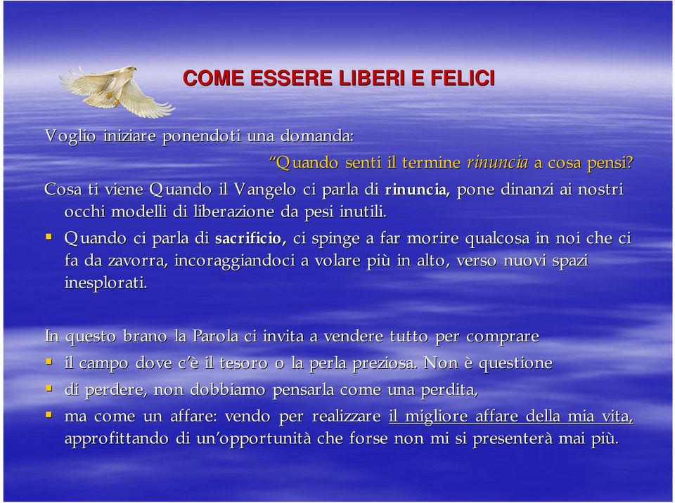 Quando ci parla di sacrificio, ci spinge a far morire qualcosa in noi che ci fa da zavorra, incoraggiandoci a volare più in alto, verso nuovi spazi inesplorati.