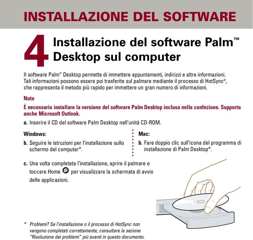 Nota È necessario installare la versione del software Palm Desktop inclusa nella confezione. Supporta anche Microsoft Outlook. a. Inserire il CD del software Palm Desktop nell unità CD-ROM.
