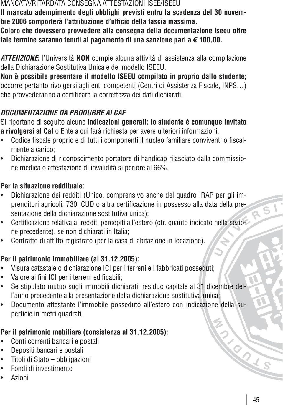 ATTENZIONE: l Università NON compie alcuna attività di assistenza alla compilazione della Dichiarazione Sostitutiva Unica e del modello ISEEU.