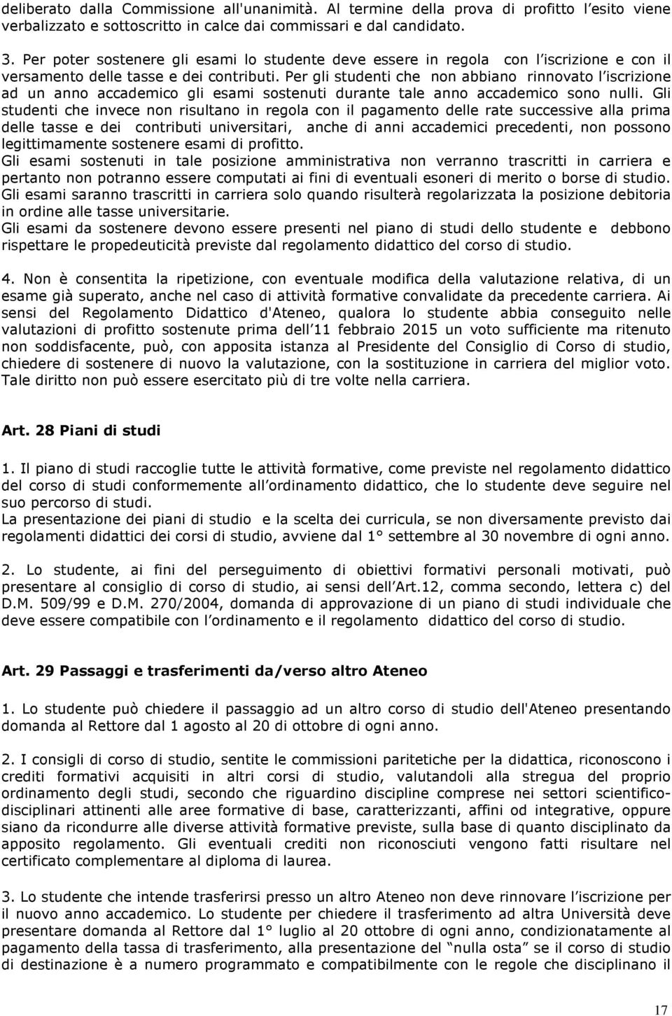 Per gli studenti che non abbiano rinnovato l iscrizione ad un anno accademico gli esami sostenuti durante tale anno accademico sono nulli.