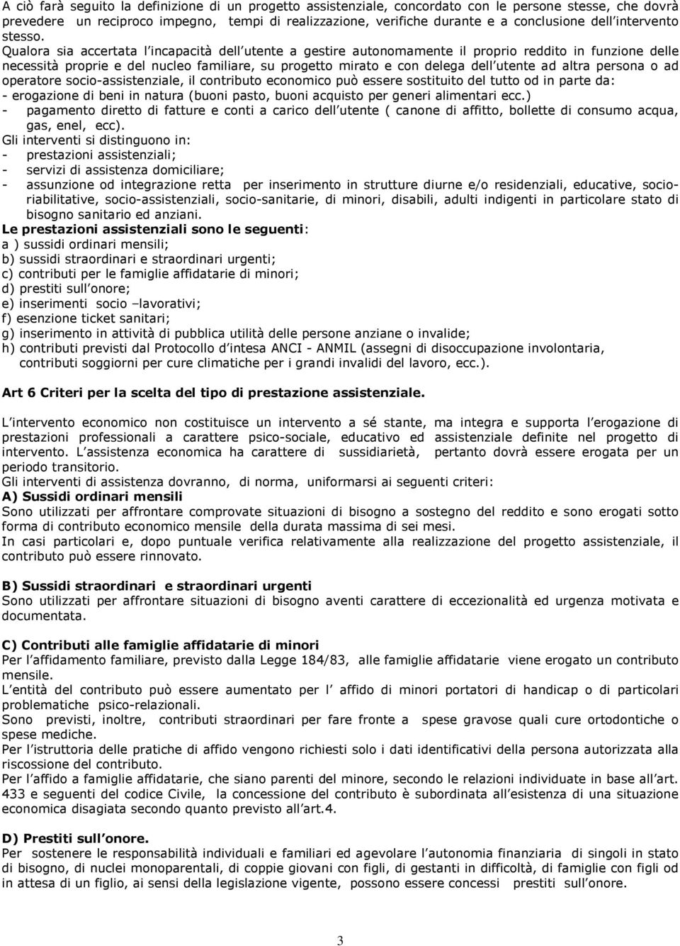 Qualora sia accertata l incapacità dell utente a gestire autonomamente il proprio reddito in funzione delle necessità proprie e del nucleo familiare, su progetto mirato e con delega dell utente ad