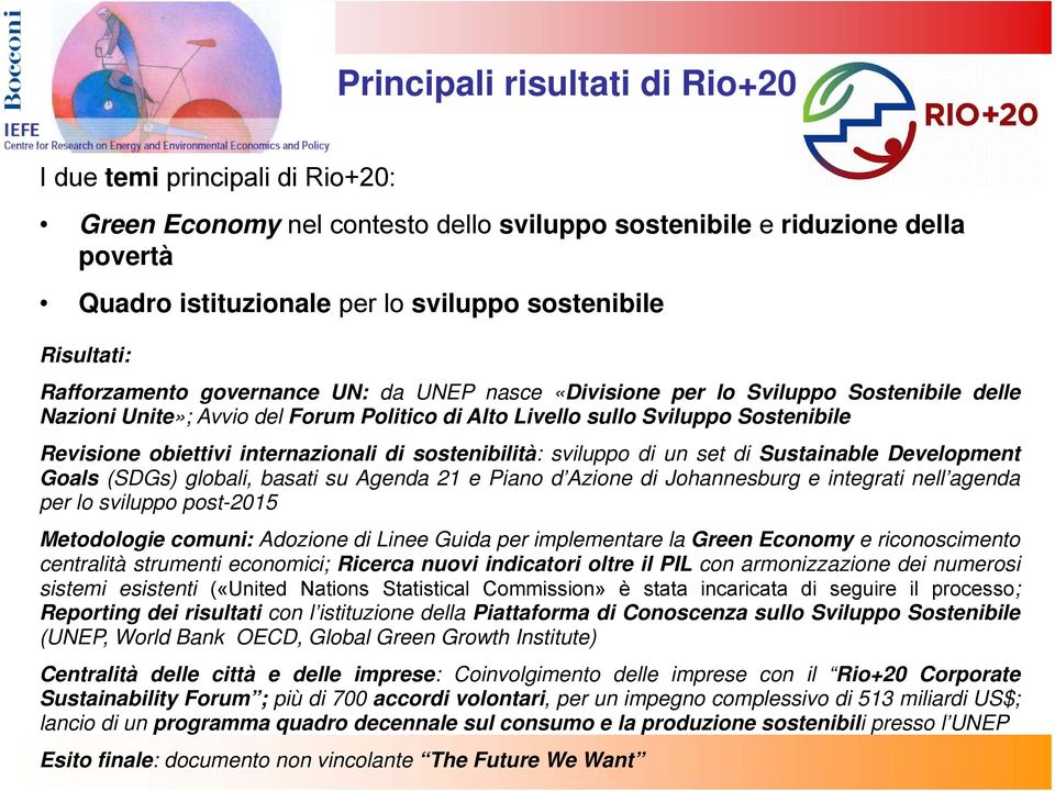 obiettivi internazionali di sostenibilità: sviluppo di un set di Sustainable Development Goals (SDGs) globali, basati su Agenda 21 e Piano d Azione di Johannesburg e integrati nell agenda per lo