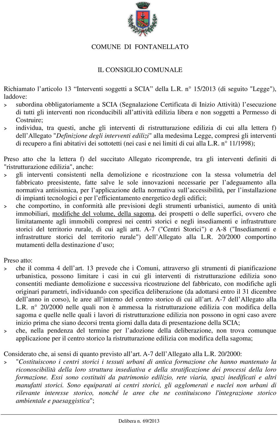 n 15/2013 (di seguito "Legge"), laddove: > subordina obbligatoriamente a SCIA (Segnalazione Certificata di Inizio Attività) l esecuzione di tutti gli interventi non riconducibili all attività