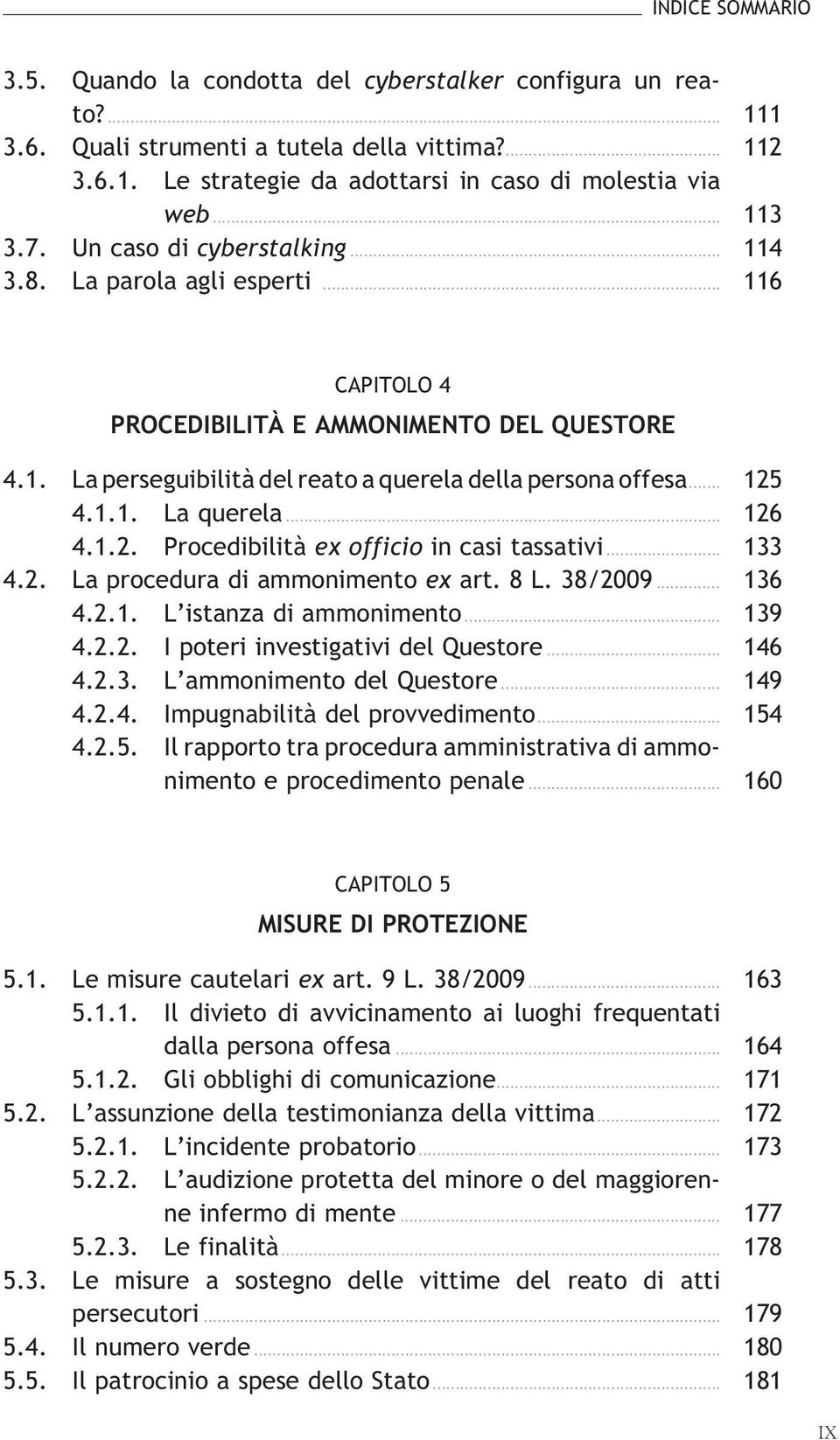 .. 126 4.1.2. Procedibilitàexofficioincasitassativi... 133 4.2. Laproceduradiammonimentoexart.8L.38/2009... 136 4.2.1. L istanzadiammonimento... 139 4.2.2. IpoteriinvestigatividelQuestore... 146 4.2.3. L ammonimentodelquestore.