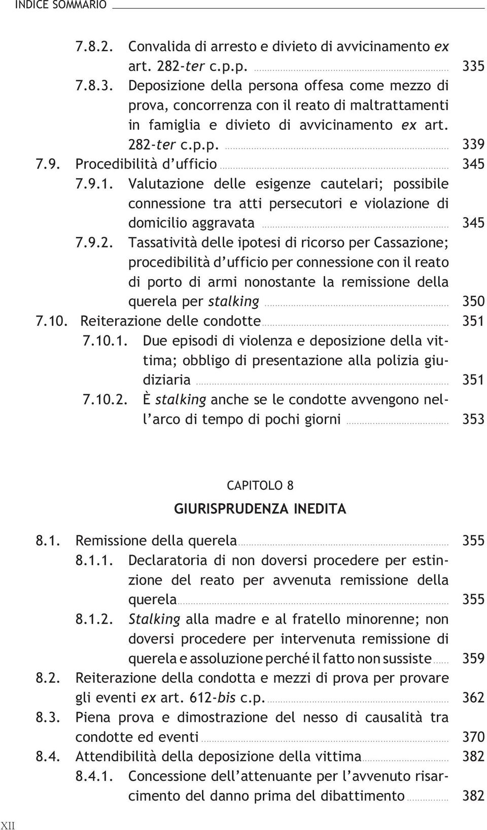 .. 345 7.9.1. Valutazione delle esigenze cautelari; possibile connessione tra atti persecutori e violazione di domicilioaggravata... 345 7.9.2.