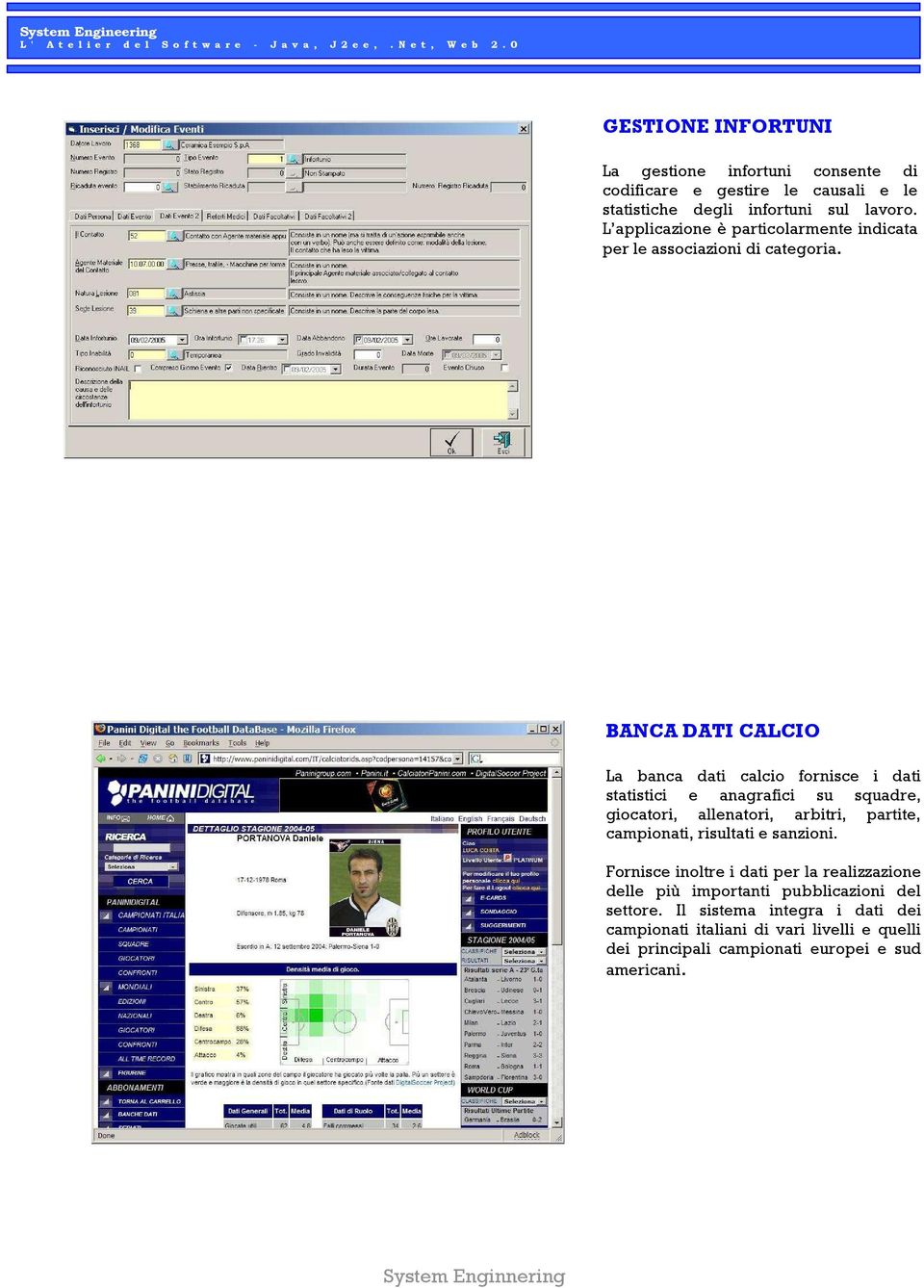 BANCA DATI CALCIO La banca dati calcio fornisce i dati statistici e anagrafici su squadre, giocatori, allenatori, arbitri, partite, campionati,