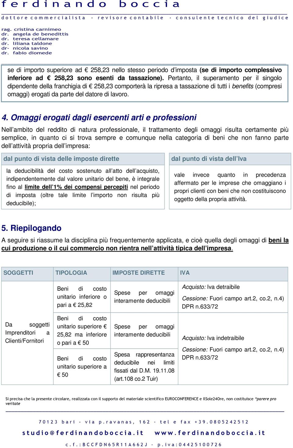 Omaggi erogati dagli esercenti arti e professioni Nell ambito del reddito di natura professionale, il trattamento degli omaggi risulta certamente più semplice, in quanto ci si trova sempre e comunque