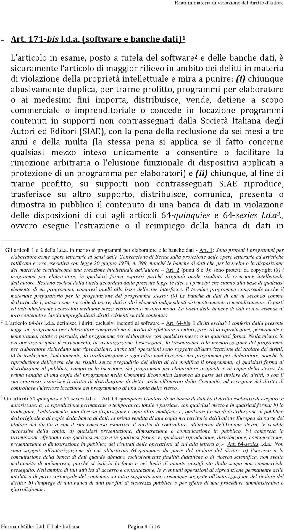 proprietà intellettuale e mira a punire: (i) chiunque abusivamente duplica, per trarne profitto, programmi per elaboratore o ai medesimi fini importa, distribuisce, vende, detiene a scopo commerciale