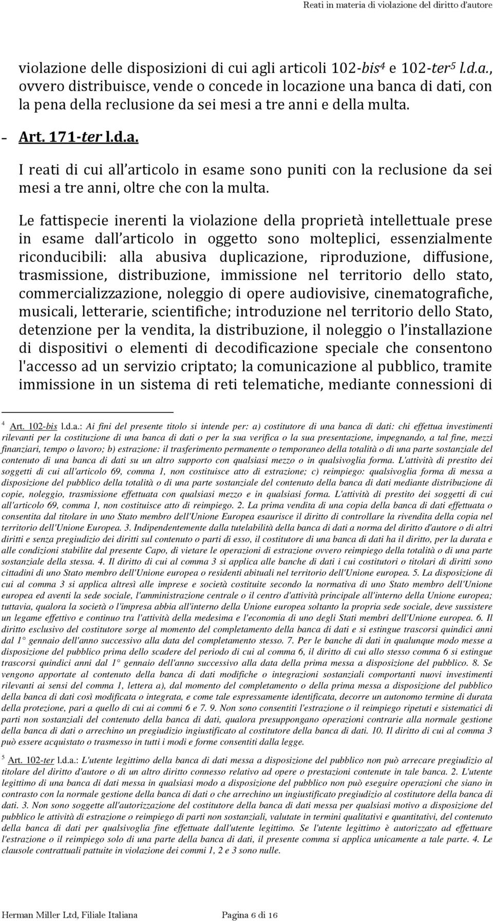 Le fattispecie inerenti la violazione della proprietà intellettuale prese in esame dall articolo in oggetto sono molteplici, essenzialmente riconducibili: alla abusiva duplicazione, riproduzione,