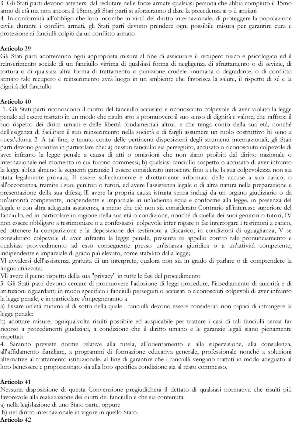 In conformità all obbligo che loro incombe in virtù del diritto internazionale, di proteggere la popolazione civile durante i conflitti armati, gli Stati parti devono prendere ogni possibile misura