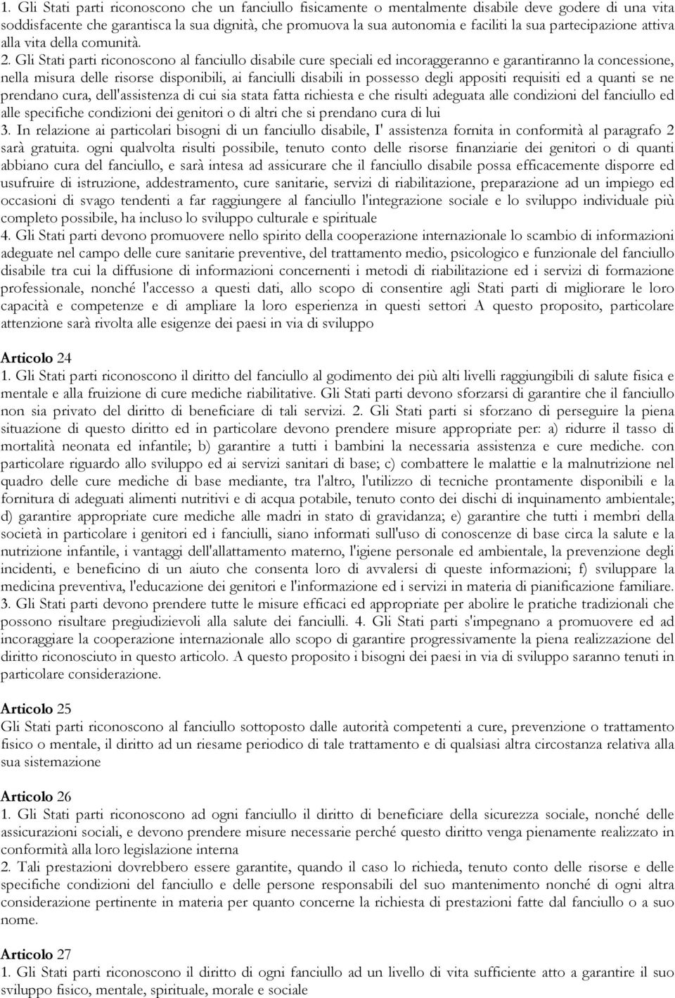 Gli Stati parti riconoscono al fanciullo disabile cure speciali ed incoraggeranno e garantiranno la concessione, nella misura delle risorse disponibili, ai fanciulli disabili in possesso degli