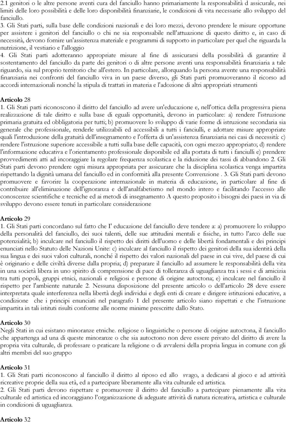 Gli Stati parti, sulla base delle condizioni nazionali e dei loro mezzi, devono prendere le misure opportune per assistere i genitori del fanciullo o chi ne sia responsabile nell attuazione di questo