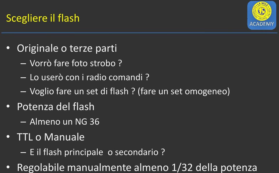 (fare un set omogeneo) Potenza del flash Almeno un NG 36 TTL o Manuale