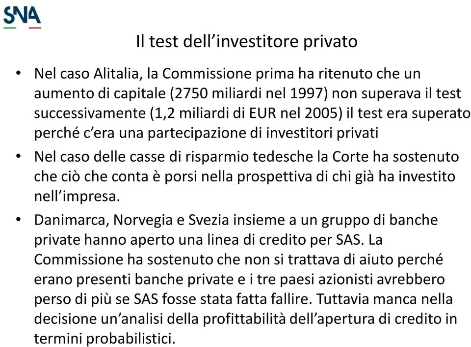 già ha investito nell impresa. Danimarca, Norvegia e Svezia insieme a un gruppo di banche private hanno aperto una linea di credito per SAS.